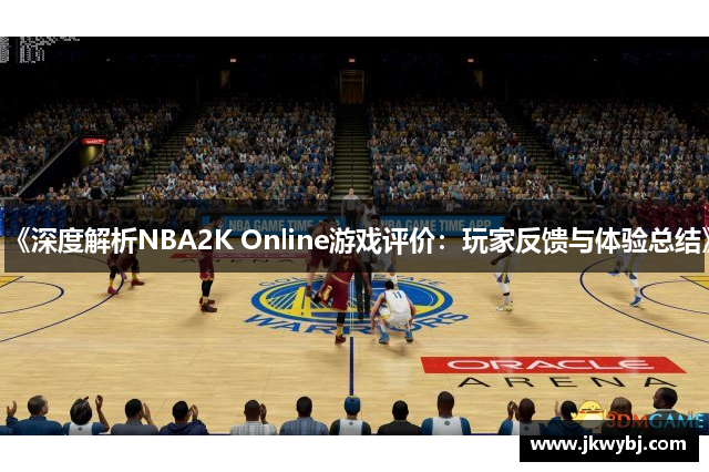 《深度解析NBA2K Online游戏评价：玩家反馈与体验总结》