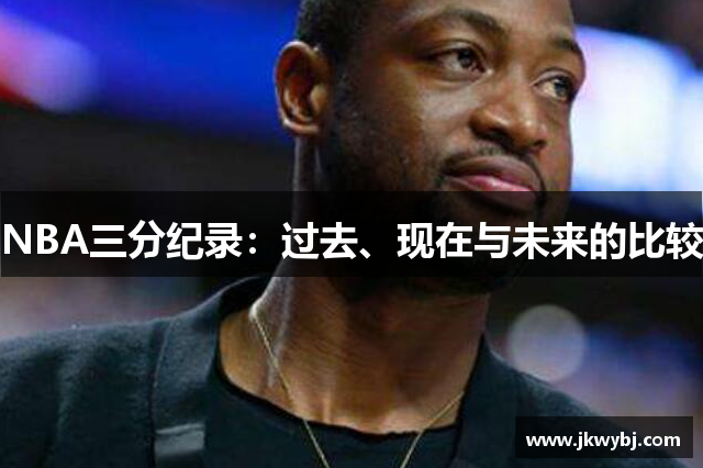 NBA三分纪录：过去、现在与未来的比较